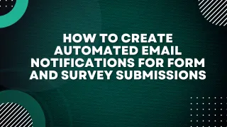 How To Create Automated Email Notifications for Form and Survey Submissions