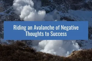 From Avalanche to Action: Turning Negative Thoughts into Your Greatest Asset