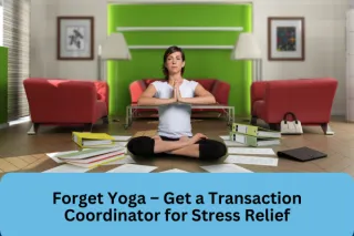 Forget Yoga – Get a Transaction Coordinator for Stress Relief
