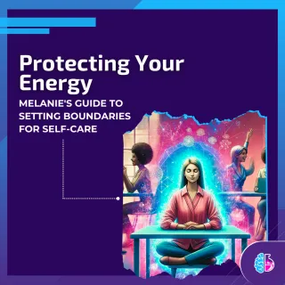 Protecting Your Energy: Melanie's Guide to Setting Boundaries for Self-Care