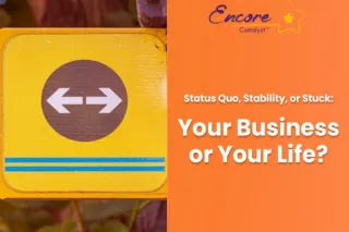 Status Quo, Stability, or Stuck: Your Business or Your Life?