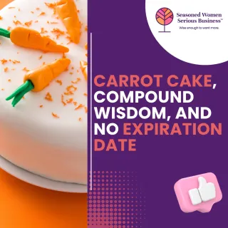 Carrot Cake, Compound Wisdom, and No Expiration Date
