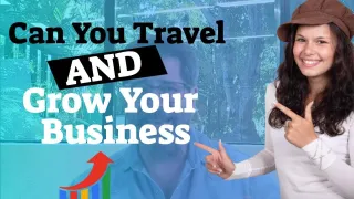 Can You Travel and Grow Your Business