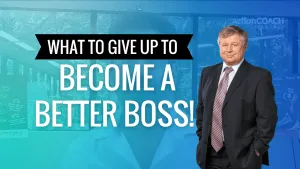 What to Give up to Become a Better Boss!