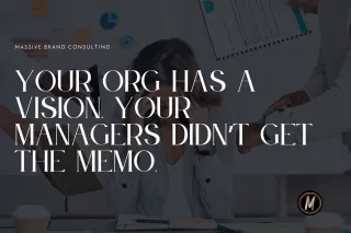 Your Org Has a Vision. Your Managers Didn’t Get the Memo.