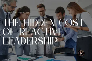 The Hidden Cost of Reactive Leadership