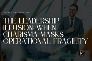The Leadership Illusion: When Charisma Masks Operational Fragility
