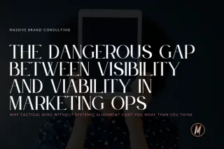The Dangerous Gap Between Visibility and Viability in Marketing Ops