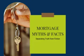 Mortgage Myths & Facts: Separating Truth from Fiction
