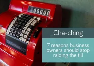 7 reasons business owners should stop raiding the till