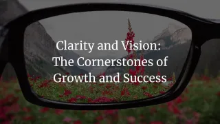 Clarity and Vision: The Cornerstones of Growth and Success