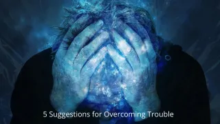 5 Suggestions for Overcoming Trouble