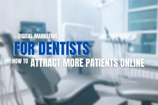 Digital Marketing for Dentists: How to Attract More Patients Online