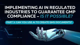 Implementing AI in Regulated Industries to Guarantee GMP Compliance – Is it Possible? Part 3. Can you use AI to Create QMS Documents?