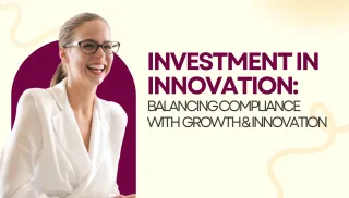 Investment in Innovation: Balancing Compliance with Growth and Innovation