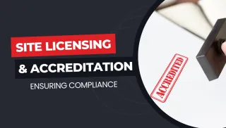 Site Licensing & Accreditation: Ensuring Compliance