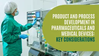 Product and Process Development in Pharmaceuticals and Medical Devices: Key Considerations