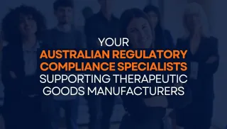 Your Australian Regulatory Compliance Specialists Supporting Therapeutic Goods Manufacturers