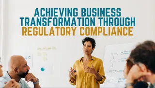 Achieving Business Transformation through Regulatory Compliance