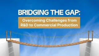 Bridging the Gap: Overcoming Challenges from R&D to Commercial Production