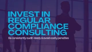 Invest in regular compliance consulting be consistently audit-ready and avoid costly penalties