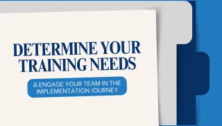 Determine Your Training Needs and Engage Your Team in the Implementation Journey