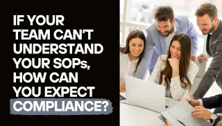 If Your Team Can’t Understand Your SOPs, How Can You Expect Compliance?