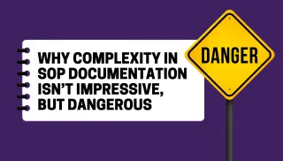 Why Complexity in SOP Documentation Isn’t Impressive But Dangerous