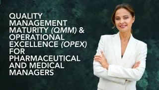 Quality Management Maturity (QMM) and Operational Excellence (OpEx) for Pharmaceutical and Medical Managers