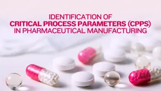 Identification of Critical Process Parameters (CPPs) in Pharmaceutical Manufacturing