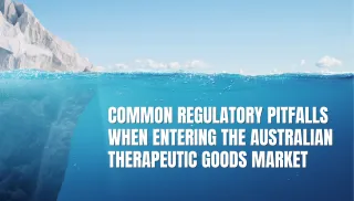Common Regulatory Pitfalls When Entering the Australian Therapeutic Goods Market