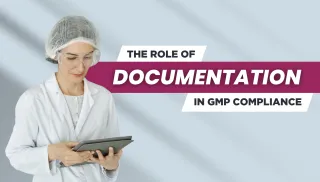 The Role of Documentation in GMP Compliance