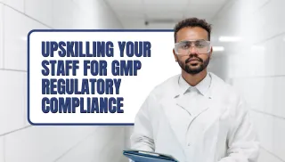 Upskilling Your Staff for GMP Regulatory Compliance