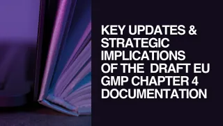 Key Updates and Strategic Implications of the Draft EU GMP Chapter 4 Documentation