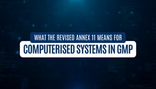 What the Revised Annex 11 Means for Computerised Systems in GMP