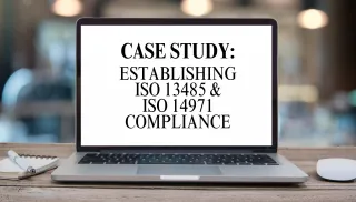 Case Study: Establishing ISO 13485 and ISO 14971 Compliance