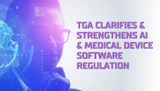 TGA Clarifies and Strengthens AI and Medical Device Software Regulation