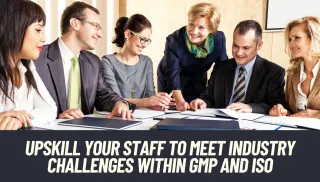Upskill Your Staff to Meet Industry Challenges Within GMP and ISO