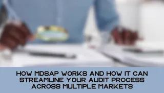 How MDSAP Works, and How It Can Streamline Your Audit Process Across Multiple Markets