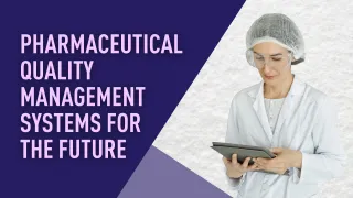 Pharmaceutical Quality Management Systems for the Future