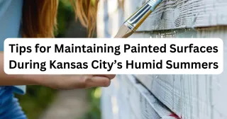 Paint Maintenance Tips for Kansas City’s Humid Summers | Pileggi Painting