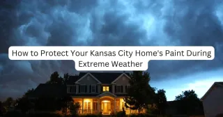 How to Protect Your Kansas City Home's Paint During Extreme Weather