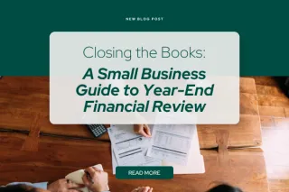 Closing the Books: A Small Business Guide to Year-End Financial Review