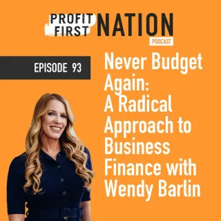 Ep. 93 Never Budget Again: A Radical Approach to Business Finance with Wendy Barlin