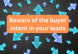 Beware of buyer intent: why all leads aren’t created equal