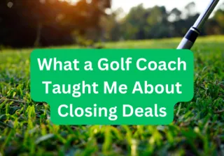 What a Golf Coach Taught Me About Closing Deals