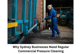 Why Sydney Businesses Need Regular Commercial Pressure Cleaning