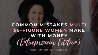 Common Mistakes I See Multi $6-Figure Women Make With Money (Entrepreneur Edition)
