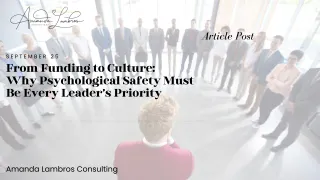 From Funding to Culture: Why Psychological Safety Must Be Every Leader’s Priority