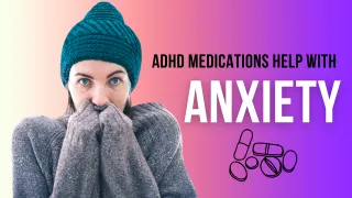 Can ADHD Medications Help with Anxiety?